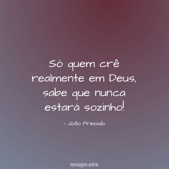 Só quem crê realmente em Deus