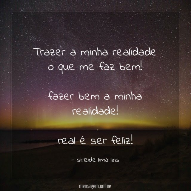 Trazer a minha realidade o que me faz bem