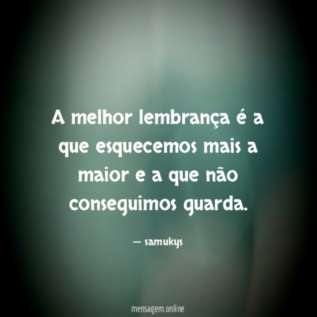 A melhor lembrança é a que esquecemos mais