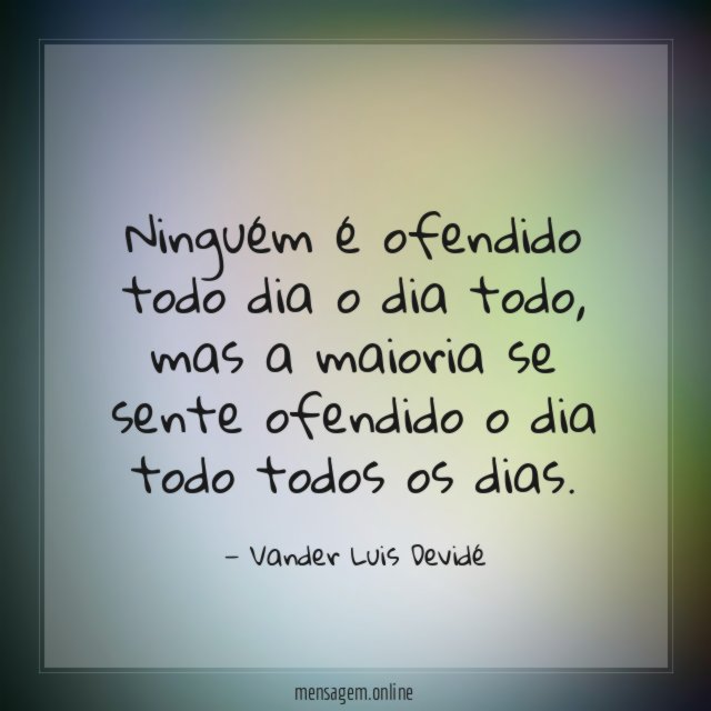 Ninguém é ofendido todo dia o dia todo