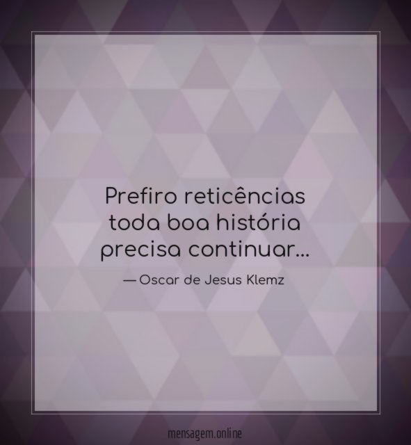 Prefiro reticências toda boa história precisa continuar