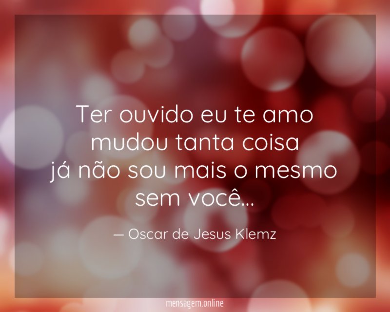 Ter ouvido eu te amo mudou tanta coisa já não