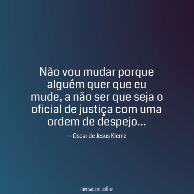 Não vou mudar porque alguém quer que eu mude