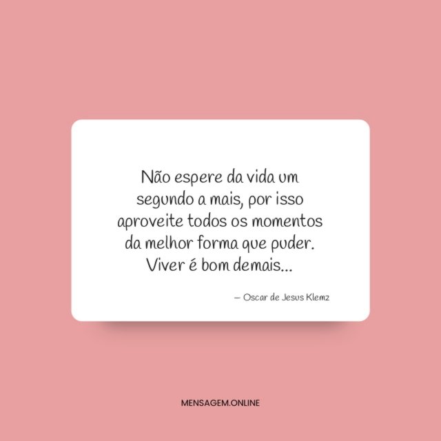 Não espere da vida um segundo a mais