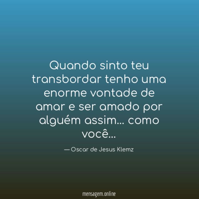 Quando sinto teu transbordar tenho uma enorme vontade