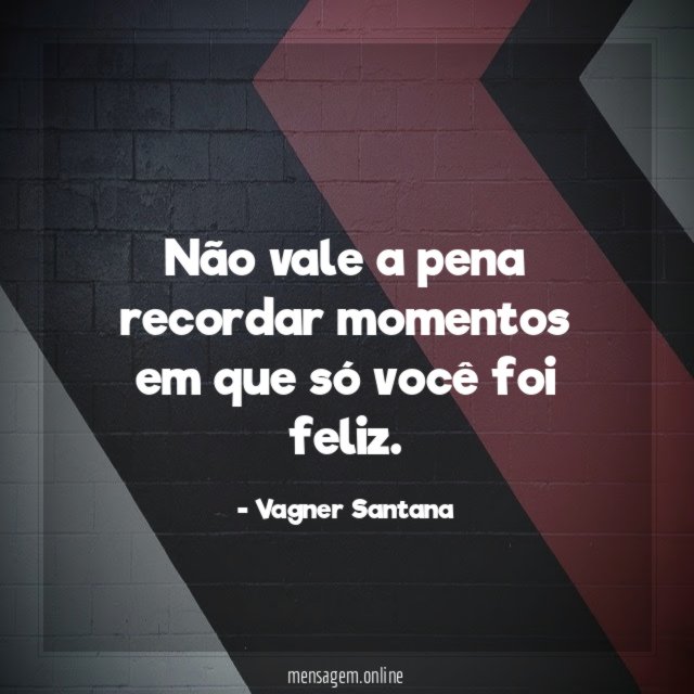 Não vale a pena recordar momentos em que