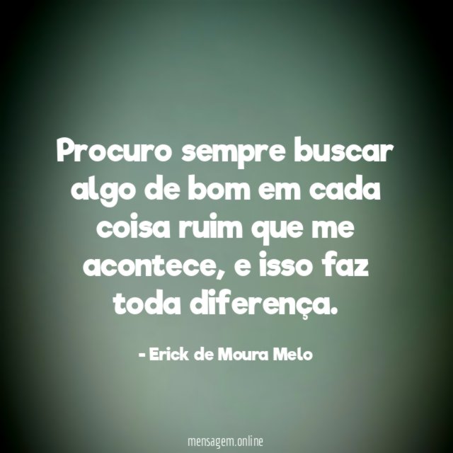 Procuro sempre buscar algo de bom em cada