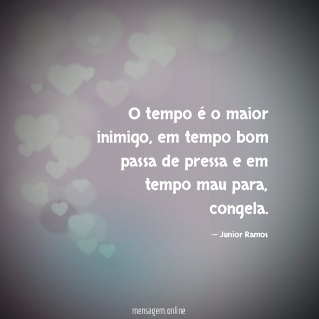 O tempo é o maior inimigo