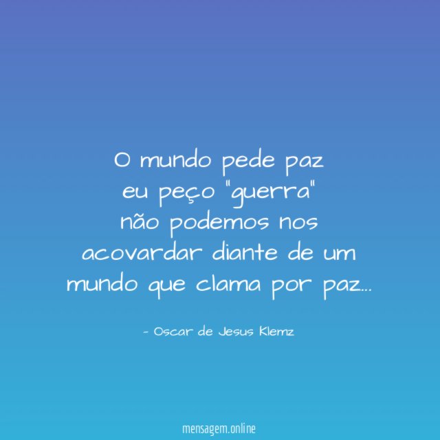 O mundo pede paz eu peço "guerra" não podemos