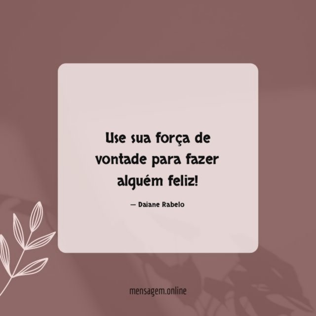Use sua força de vontade para fazer alguém feliz