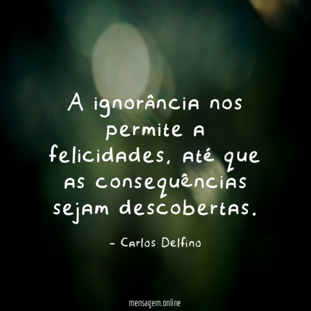 A ignorância nos permite a felicidades