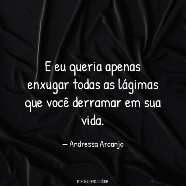 E eu queria apenas enxugar todas as lágimas