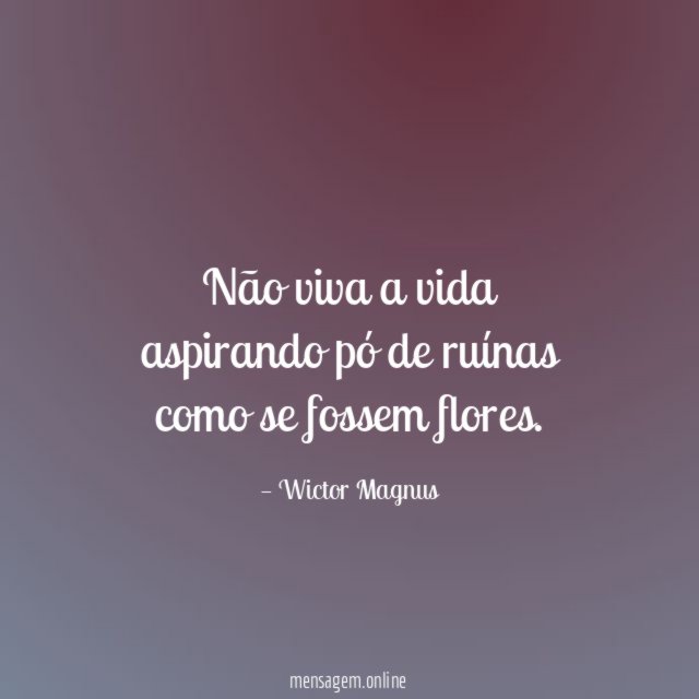 Não viva a vida aspirando pó de ruínas