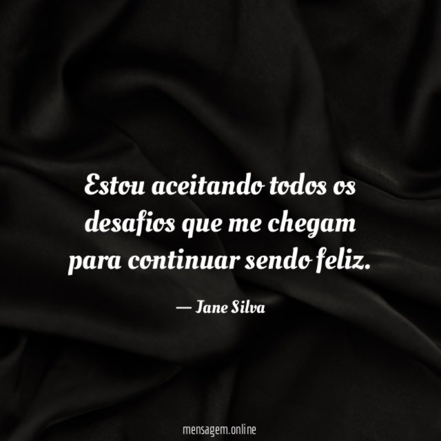 Estou aceitando todos os desafios que me chegam para continuar sendo feliz