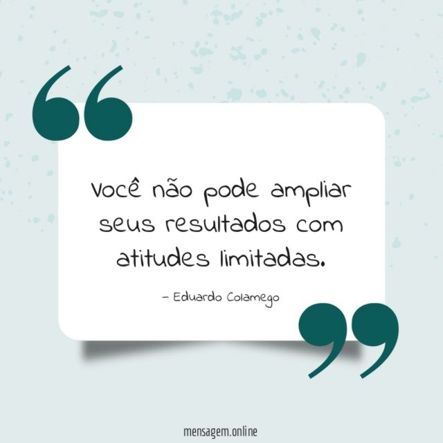 Você não pode ampliar seus resultados com atitudes limitadas
