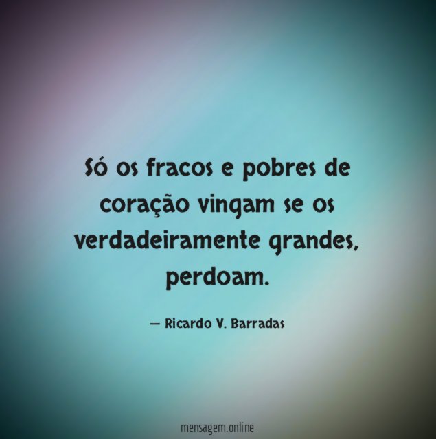 Só os fracos e pobres de coração vingam
