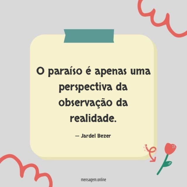 O paraíso é apenas uma perspectiva da observação da realidade