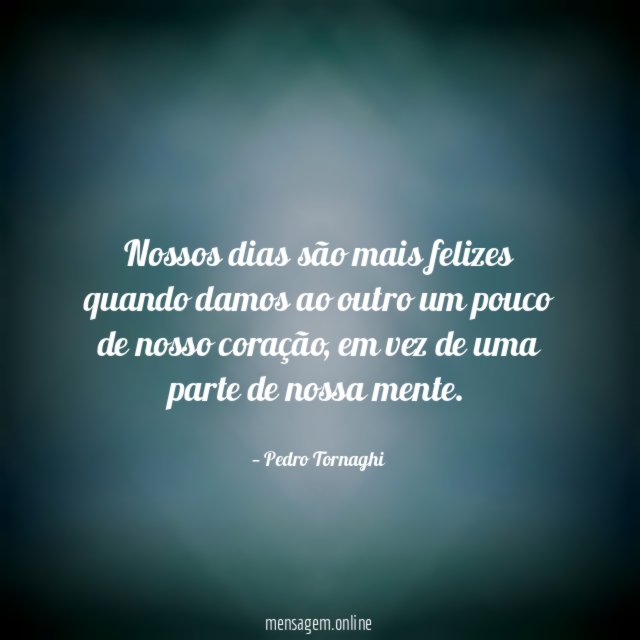 Nossos dias são mais felizes quando damos ao