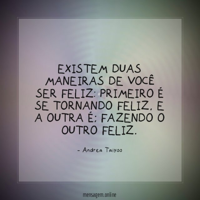Existem duas maneiras de você SER FELIZ