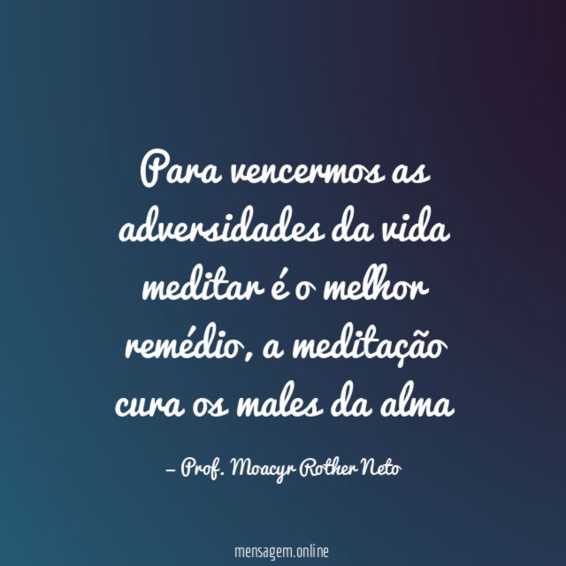 Para vencermos as adversidades da vida meditar é o melhor remédio