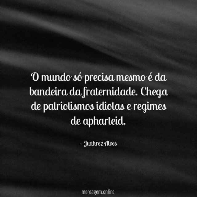 O mundo só precisa mesmo é da bandeira da fraternidade