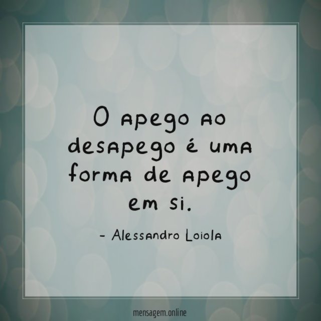 O apego ao desapego é uma forma de apego em si
