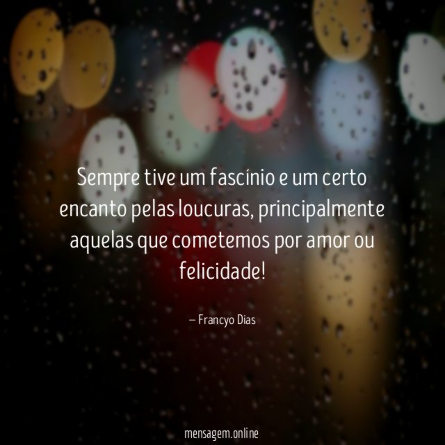 Sempre tive um fascínio e um certo encanto pelas loucuras