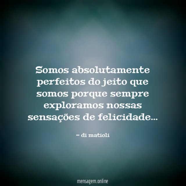 Somos absolutamente perfeitos do jeito que somos porque