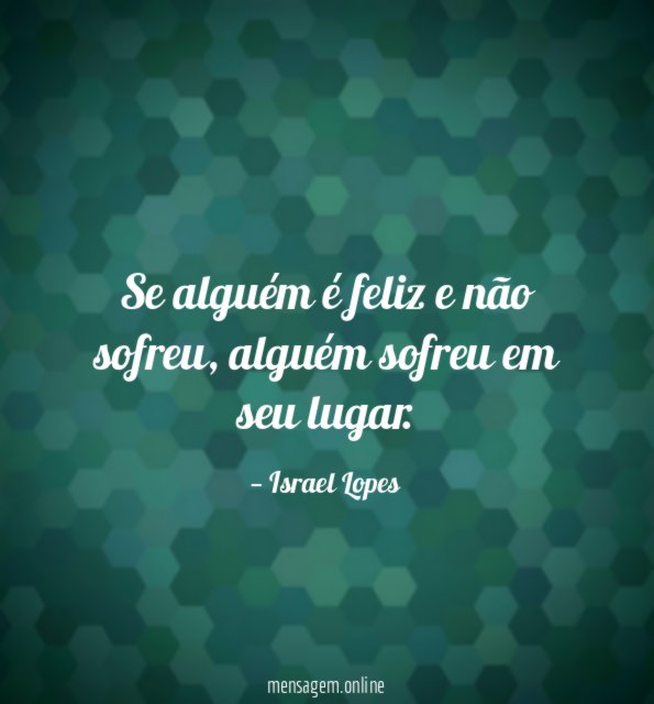 Se alguém é feliz e não sofreu
