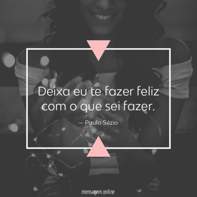 Deixa eu te fazer feliz com o que sei fazer