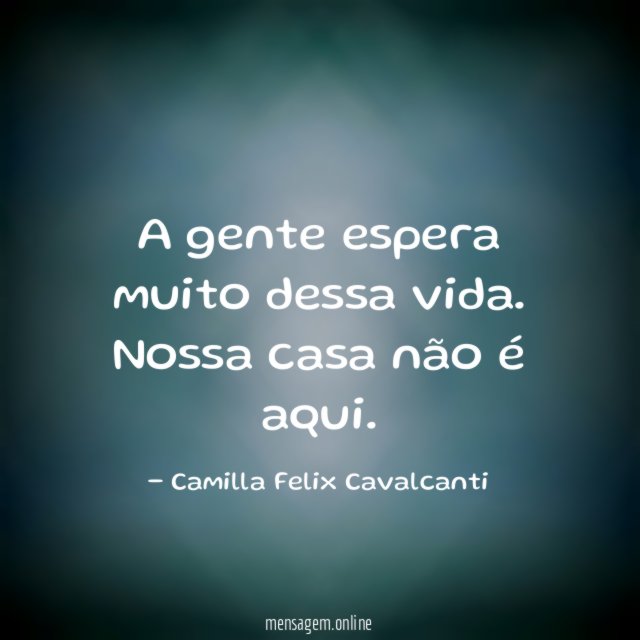 A gente espera muito dessa vida