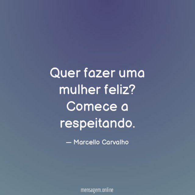 Quer fazer uma mulher feliz