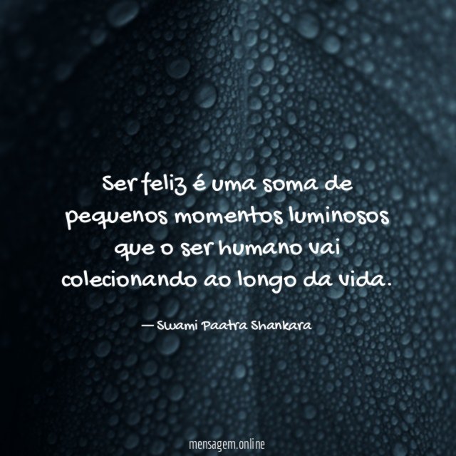 Ser feliz é uma soma de pequenos momentos