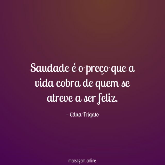 Saudade é o preço que a vida cobra