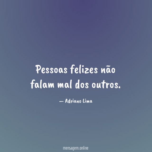 Pessoas felizes não falam mal dos outros