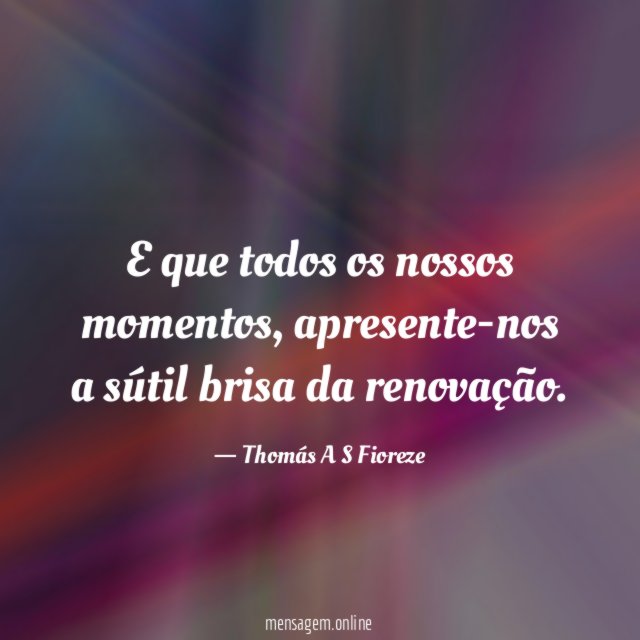 E que todos os nossos momentos