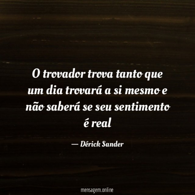 O trovador trova tanto que um dia trovará