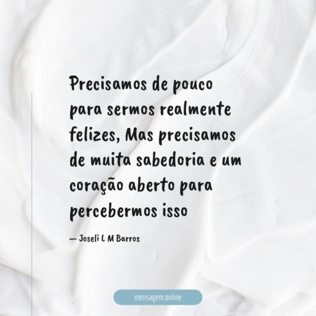 Precisamos de pouco para sermos realmente felizes