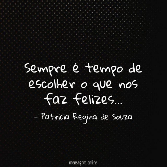 Sempre é tempo de escolher o que nos faz felizes