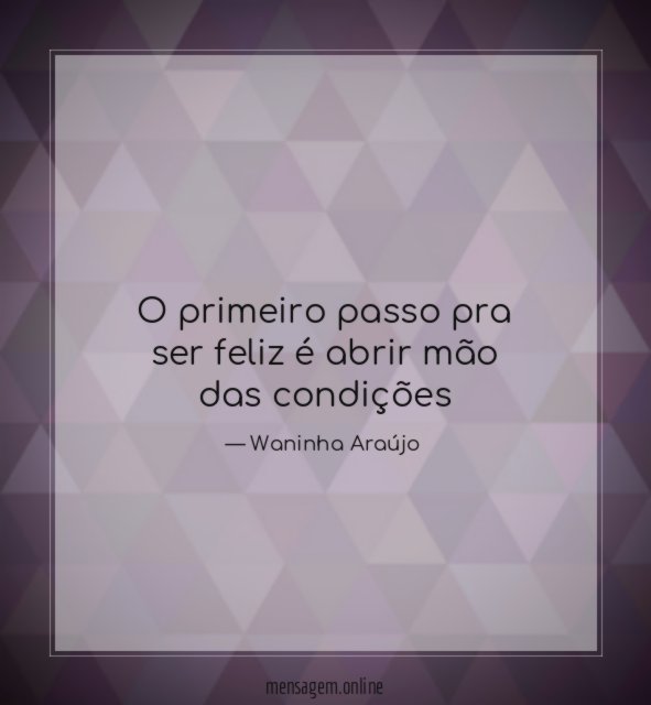 O primeiro passo pra ser feliz é abrir mão das condições