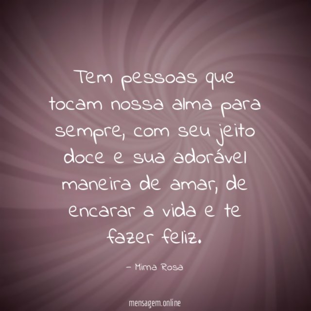 Tem pessoas que tocam nossa alma para sempre