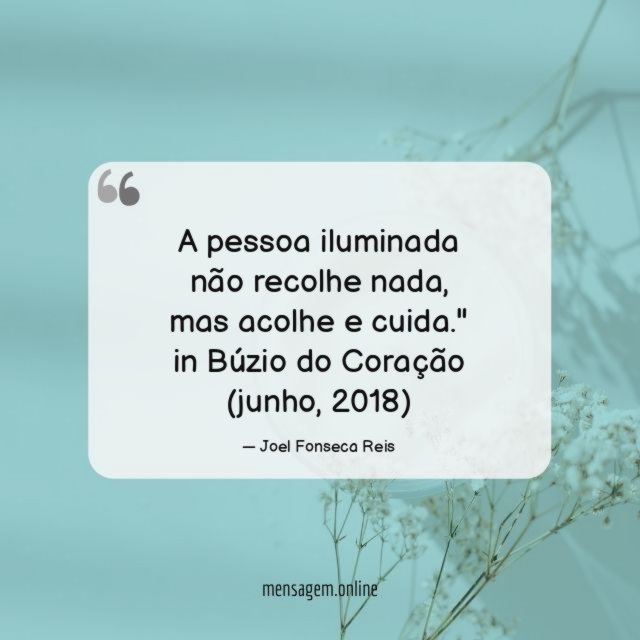 "A pessoa iluminada não recolhe nada, mas acolhe e cuida."