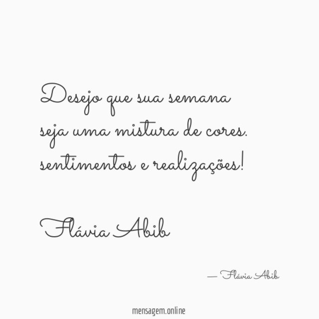 Desejo que sua semana
seja uma mistura de cores.
sentimentos e realizações!