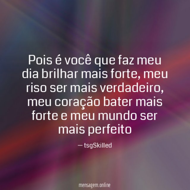 Pois é você que faz meu dia brilhar mais forte
