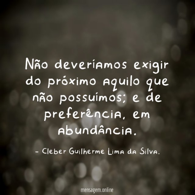 Não deveríamos exigir do próximo aquilo que não