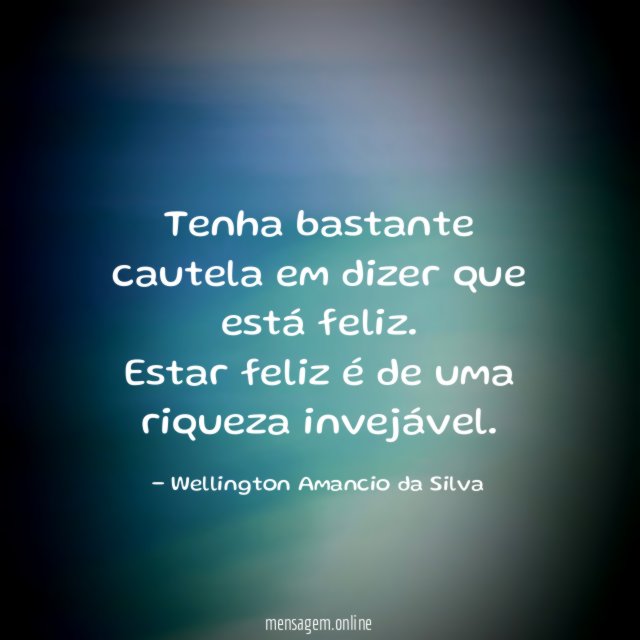 Tenha bastante cautela em dizer que está feliz