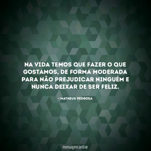 Na vida temos que fazer o que gostamos