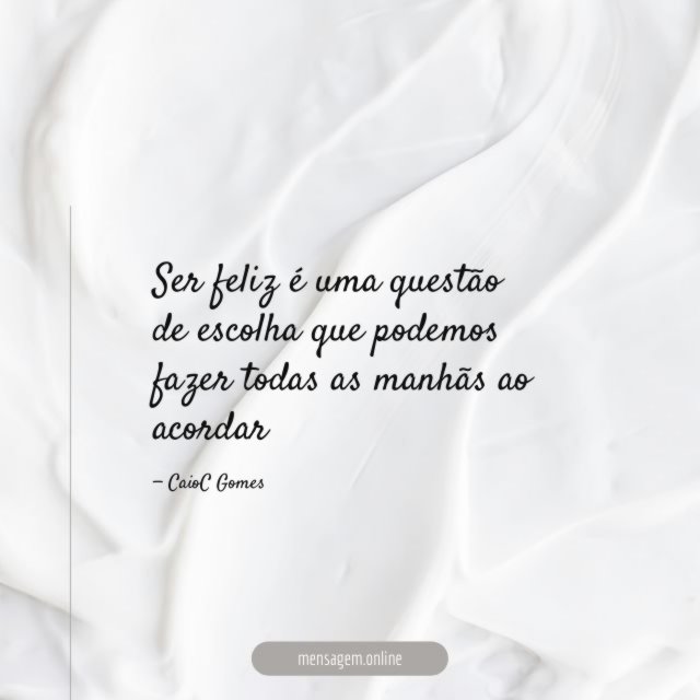 Ser feliz é uma questão de escolha que
