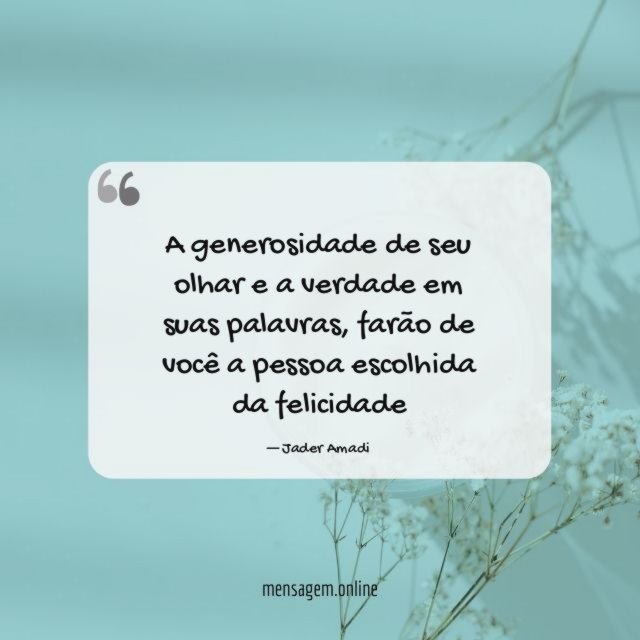 A generosidade de seu olhar e a verdade em suas palavras