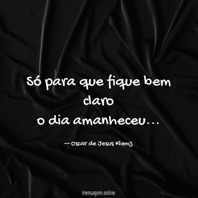 Só para que fique bem claro o dia amanheceu
